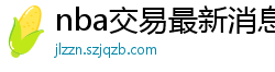 nba交易最新消息汇总